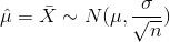 \hat{\mu }=\bar{X}\sim N(\mu ,\frac{\sigma }{\sqrt{n}})