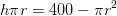 h\pi r=400-\pi r^2
