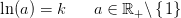 \ln(a)=k\; \; \; \; \; \; a\in\mathbb{R}_+\backslash\left \{ \left. 1 \right \} \right.