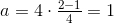 a=4\cdot \tfrac{2-1}{4}=1