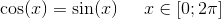 \cos(x)=\sin(x)\; \; \; \; \; x\in\left [ 0; 2\pi \right ]