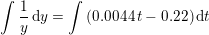 \small \int \frac{1}{y}\, \mathrm{d}y=\int \left ( 0{.}0044\, t-0{.}22 \right ) \mathrm{d}t