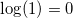 \log(1) = 0