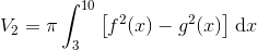 V_{2}=\pi\int_{3}^{10}\big[f^{2}(x)-g^{2}(x)\big]\hspace{3pt}\mathrm{d}x
