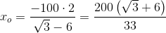 x_o=\frac{-100\cdot 2}{\sqrt{3}-6}=\frac{200\left ( \sqrt{3}+6 \right )}{33}