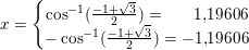 \small x=\left\{\begin{matrix} \cos^{-1}(\frac{-1+\sqrt{3}}{2})=\; \; \; \; \; \; 1{,}19606\\ -\cos^{-1}(\frac{-1+\sqrt{3}}{2})=-1{,}19606 \end{matrix}\right.