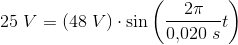 25\;V=(48\;V)\cdot \sin\left(\frac{2\pi}{0{,}020\;s} t\right)