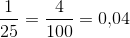 \frac{1}{25}=\frac{4}{100}=0{,}04