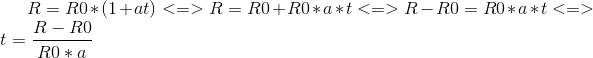 R = R0*(1+at) <=> R = R0+R0*a*t <=> R-R0 = R0*a*t <=> t = \frac{R-R0}{R0*a}