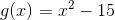 g(x)=x^2-15