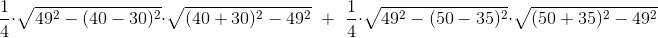 \! \! \! \! \! \! \! \! \! \! \! \! \frac{1}{4}\cdot \sqrt{49^2-(40-30)^2}\cdot \sqrt{(40+30)^2-49^2}\; \; +\; \; \frac{1}{4}\cdot \sqrt{49^2-(50-35)^2}\cdot \sqrt{(50+35)^2-49^2}