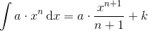 \int a\cdot x^{n}\, \textup{d}x=a\cdot \frac{x^{n+1}}{n+1}+k