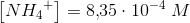 \left [{ NH_4}^+ \right ]=8{,}35\cdot 10^{-4}\; M