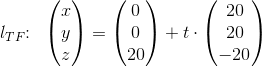 l_{TF}\! \! :\; \; \begin{pmatrix} x\\y \\ z \end{pmatrix}= \begin{pmatrix} 0\\0 \\ 20 \end{pmatrix}+t\cdot \begin{pmatrix} 20\\20 \\ -20 \end{pmatrix}