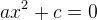 ax^2+c=0