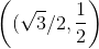 \left ( (\sqrt{3}/2 , \frac{1}{2}\right )