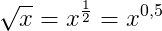 \sqrt{x}=x^{\frac{1}{2}}=x^{0{,}5}