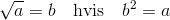 \sqrt{a}=b\quad\text{hvis}\quad b^2=a