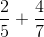 \frac 25 + \frac 47