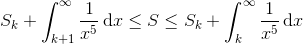S_k + \int_{k+1}^\infty \frac{1}{x^5}\, \mathrm dx \leq S \leq S_k + \int_{k}^\infty \frac 1{x^5}\, \mathrm dx