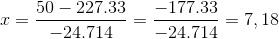 x = \frac{50-227.33}{-24.714} = \frac{-177.33}{-24.714} = 7,18