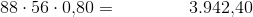 88\cdot 56\cdot 0{,}80=\; \; \; \; \; \; \; \; \; \; \; \; \; \; 3.942{,}40