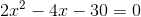 2x^2-4x-30=0