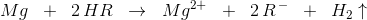 Mg\; \; +\; \; 2\, HR\; \; \rightarrow \; \; Mg^{2+}\; \; +\; \; 2\, R^{\, -}\; \; +\; \; H_2\uparrow