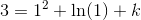 3=1^2+\ln(1)+k