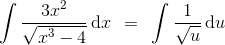 \int \frac{3x^{2}}{\sqrt{x^{3}-4}}\, \textup{d}x\: \: =\: \: \int \frac{1}{\sqrt{u}}\, \textup{d}u