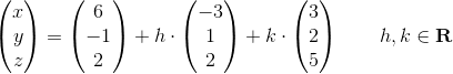 \begin{pmatrix} x\\y \\ z \end{pmatrix}=\begin{pmatrix} 6\\-1 \\ 2 \end{pmatrix}+h\cdot \begin{pmatrix} -3\\1 \\ 2 \end{pmatrix}+k\cdot \begin{pmatrix} 3\\2 \\ 5 \end{pmatrix}\; \; \; \; \; \; \; h,k\in \mathbb{\textbf{R}}