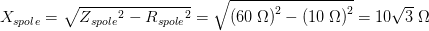 X_{spole}=\sqrt{Z{_{spole}}^{2}-R{_{spole}}^{2}}=\sqrt{\left (60\; \Omega \right )^{2}-\left (10\; \Omega \right )^{2}}=10\sqrt{3}\; \Omega