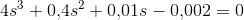 4s^3+0{,}4 s^2+0{,}01s-0{,}002=0