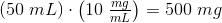 (50\; mL)\cdot \left ( 10\;\tfrac{ mg}{mL} \right )=500\; mg