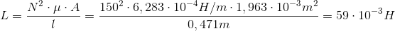 L=\frac{N^{2}\cdot \mu \cdot A}{l}=\frac{150^{2}\cdot 6,283\cdot 10^{-4}H/m\cdot 1,963\cdot 10^{-3}m^{2}}{0,471m}=59\cdot 10^{-3}H