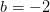 b=-2