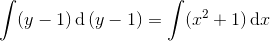 \int (y-1)\, \textup{d}\left (y-1 \right )=\int (x^2+1)\, \textup{d}x