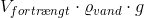 V_{fortr\ae ngt}\cdot \varrho _{vand}\cdot g