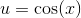 u=\cos(x)