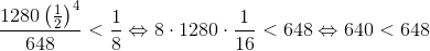\frac{1280\left(\frac{1}{2}\right)^4}{648}<\frac{1}{8}\Leftrightarrow 8\cdot1280\cdot\frac{1}{16}<648\Leftrightarrow 640<648