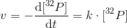 v =-\frac{\mathrm{d}[^{32}P] }{\mathrm{d} t}=k\cdot [^{32}P]