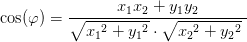\cos(\varphi )=\frac{x_1x_2+y_1y_2}{\sqrt{{x_1}^2+{y_1}^2}\cdot\sqrt{{x_2}^2+{y_2}^2}\ }
