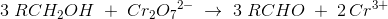 3\; R CH_2OH\; +\; Cr_2{O_7}^{2-}\; \rightarrow \; 3\; RCHO\; +\; 2\, Cr{^{3+}}