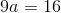 9 a=16