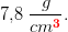 7{,}8\; \frac{g}{cm^\mathbf{\color{Red} 3}}.