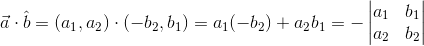\vec{a}\cdot \hat{b} = \left ( a_{1}, a_{2}\right )\cdot (-b_{2},b_{1}) = a_{1}(-b_{2})+a_{2}b_{1} = -\begin{vmatrix} a_{1} &b_{1} \\ a_{2} &b_{2} \end{vmatrix}