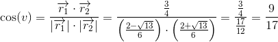 \cos(v)=\frac{\overrightarrow{r_1 }\cdot \overrightarrow{r_2}}{\left | \overrightarrow{r_1} \right |\cdot \left | \overrightarrow{r_2} \right |}=\frac{\frac{3}{4}}{\left (\frac{2-\sqrt{13}}{6} \right )\cdot\left (\frac{2+\sqrt{13}}{6} \right ) }=\frac{\frac{3}{4}}{\frac{17}{12}}=\frac{9}{17}