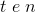 t\; e\; n