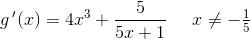 g{\, }'(x)=4x^3+\frac{5}{5x+1}\; \; \; \; \; x\neq-\tfrac{1}{5}