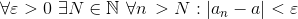 \forall \varepsilon >0\ \exists N\in \mathbb{N}\ \forall n\> > N:\left | a_n-a \right |\< < \varepsilon